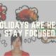 holidays-are-here-stay-focused