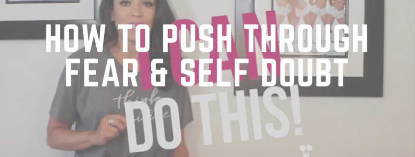 How to Push Through Fear & Self Doubt