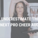 Don’t Underestimate THIS for Your Next Pro Cheer Audition