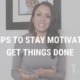 Top Tips to Stay Motivated to Get Things Done